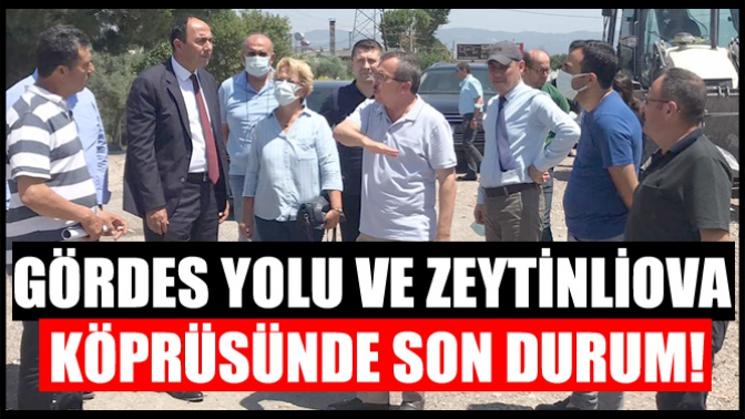 Gördes yolu ve Zeytinliova köprüsünde son durum!