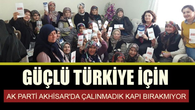 Güçlü Türkiye İçin Ak Parti Akhisarda Çalınmadık Kapı Bırakmıyor