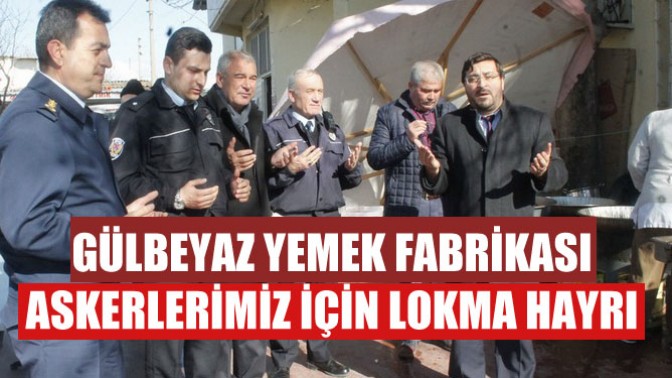 Gülbeyaz yemek fabrikası, askerlerimiz için lokma hayrı