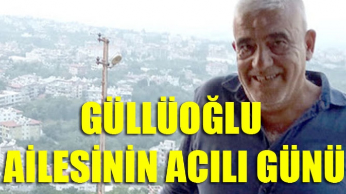 Güllüoğlu ailesinin acılı günü