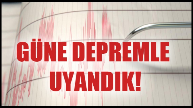 Güne Deprem Uyandık!