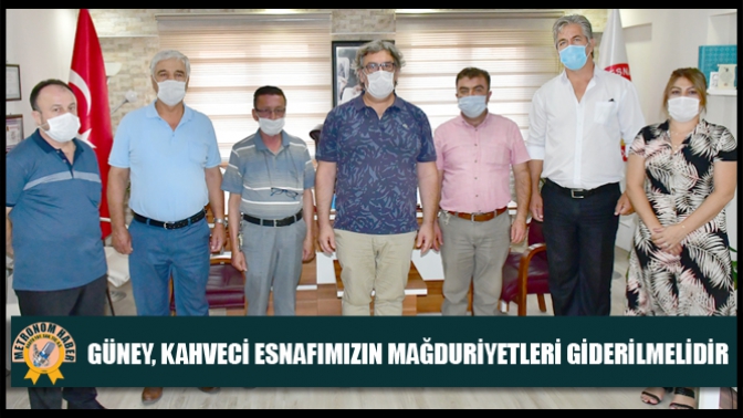 Güney, Kahveci esnafımızın mağduriyetleri giderilmelidir