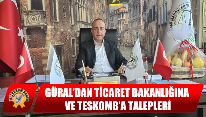 Güral’dan Ticaret Bakanlığına Ve Teskomb’a Talepleri