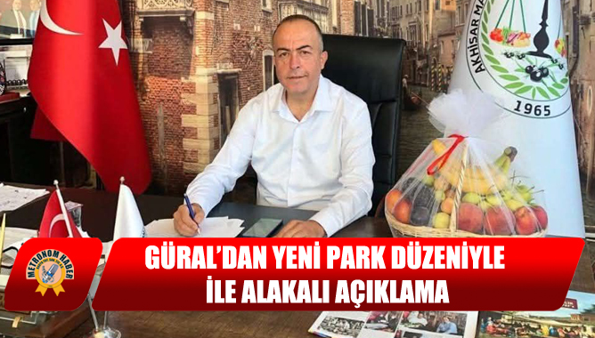 Güral’dan Yeni Park Düzeniyle ile Alakalı Açıklama