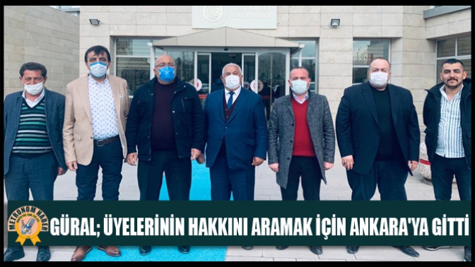 Güral; Üyelerinin Hakkını Aramak İçin Ankaraya Gitti