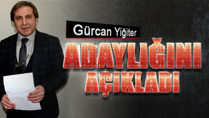 Gürcan Yiğiter Adaylığını Açıkladı