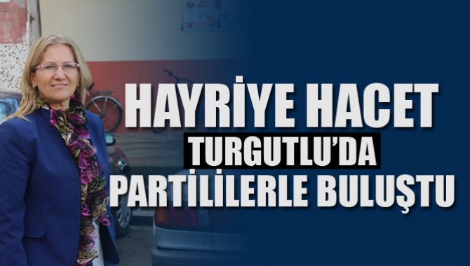 Hacet, Turgutlu’da Partililerle Buluştu