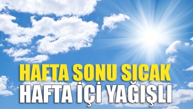 Hafta Sonu Sıcak, Hafta İçi Yağışlı