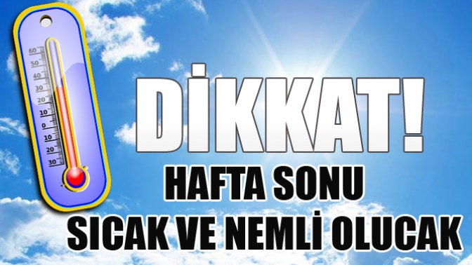 Hafta Sonu Sıcak ve Nemli Olucak