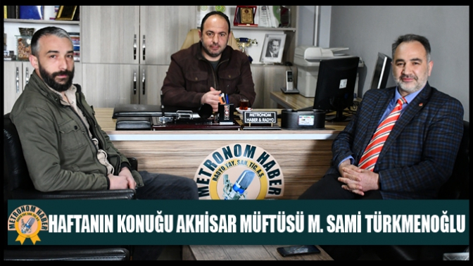 Haftanın Konuğu Akhisar Müftüsü M. Sami Türkmenoğlu