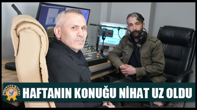 Haftanın Konuğu Nihat Uz Oldu