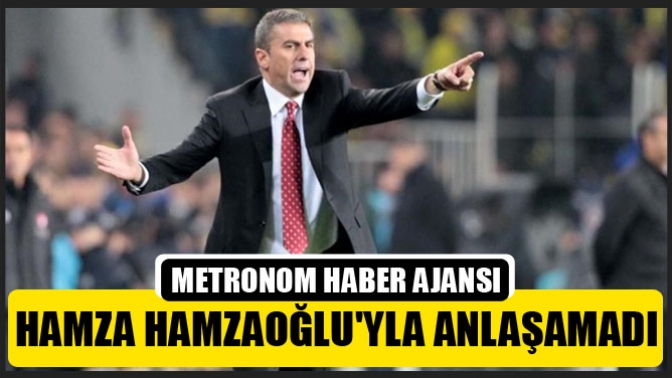 Hamza Hamzaoğluyla anlaşamadı