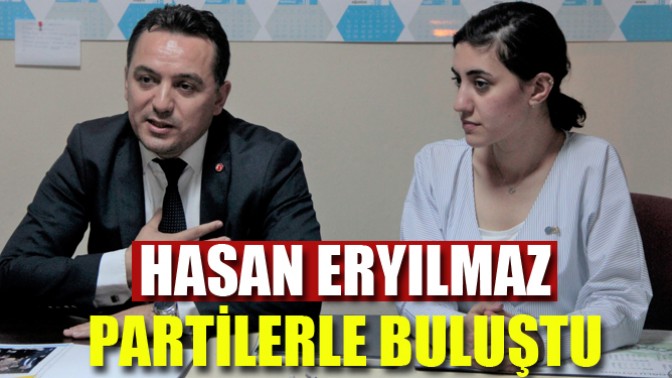 Hasan Eryılmaz Partilerle Buluştu