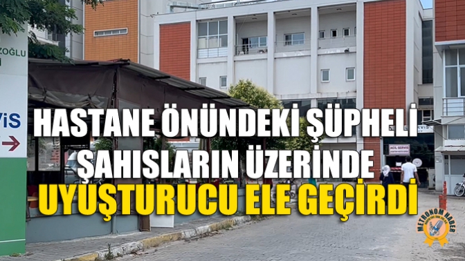 Hastane Önündeki Şüpheli Şahısların Üzerinde Uyuşturucu Ele Geçirdi