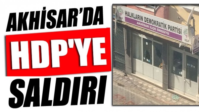 HDP Akhisar İlçe teşkilatına binasına saldırı