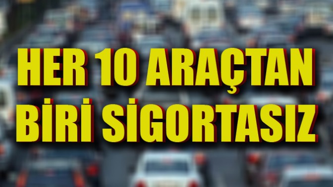 Her 10 Araçtan Biri Sigorta Yaptırmıyor