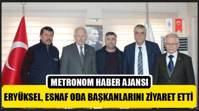 Hüseyin Eryüksel, esnaf oda başkanlarını ziyaret etti