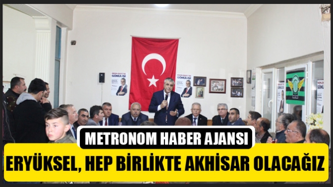 Hüseyin Eryüksel, hep birlikte Manisa, hep birlikte Akhisar olacağız