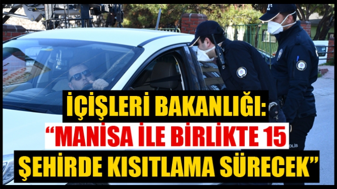 İçişleri Bakanlığı: “Manisa İle Birlikte 15 Şehirde Kısıtlama Sürecek”