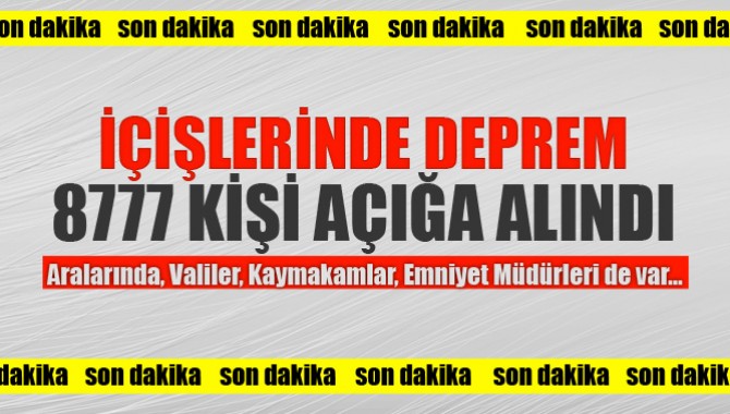 İçişleri Bakanlığında Deprem! 8777 Kişi Açığa alındı