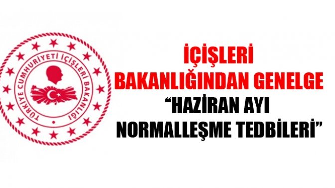 İçişleri Bakanlığından Genelge ‘‘Haziran Ayı Normalleşme Tedbileri’’