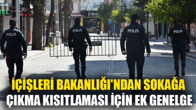 İçişleri Bakanlığından Sokağa Çıkma Kısıtlaması İçin Ek Genelge