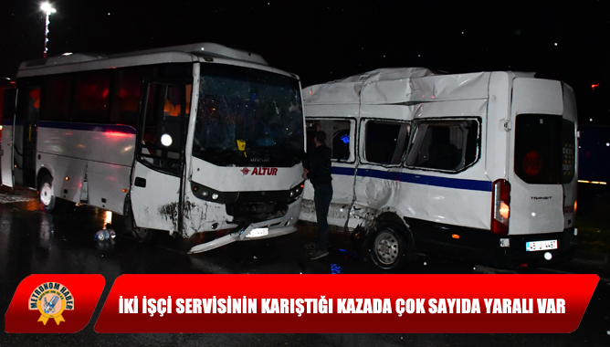 İki İşçi Servisinin Karıştığı Kazada Çok Sayıda Yaralı Var