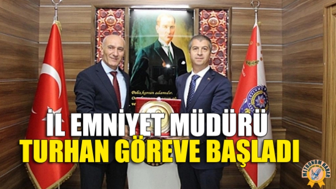 İl Emniyet Müdürü Turhan Göreve Başladı