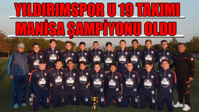 Yıldırımspor U 19 Takımı Manisa Şampiyonu Oldu