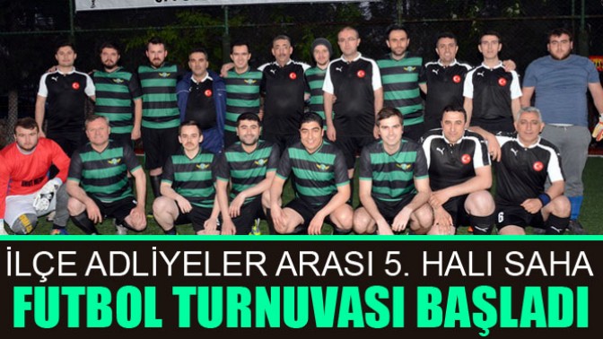 İlçe Adliyeler Arası 5. Halı Saha Futbol Turnuvası Başladı