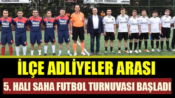 İlçe Adliyeler arası 5. halı saha futbol turnuvası başladı