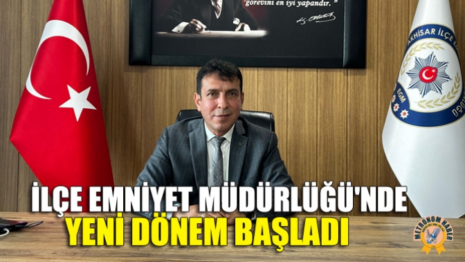 İlçe Emniyet Müdürlüğünde Yeni Dönem Başladı