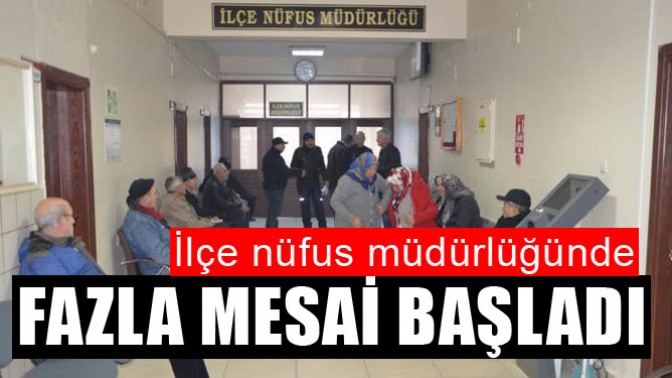 İlçe Nüfus Müdürlüğünde, Fazla Mesai Başladı