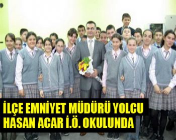 İlçe Emniyet Müdürü Yolcu Şehit Hasan Acar İ.Ö. Okulunda !