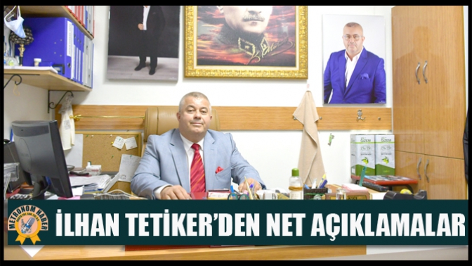 İlhan Tetiker’den Net Açıklamalar