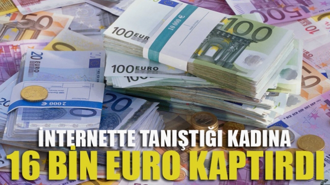 İnternetten Tanıştığı Kadına 16 Bin Euro Kaptırdı