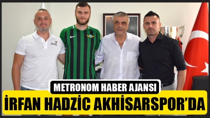 İrfan Hadzic Akhisarspor’da