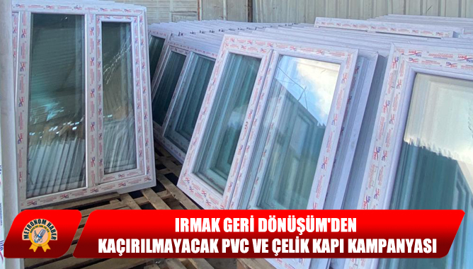 Irmak Geri Dönüşüm'den Kaçırılmayacak PVC Ve Çelik Kapı Kampanyası