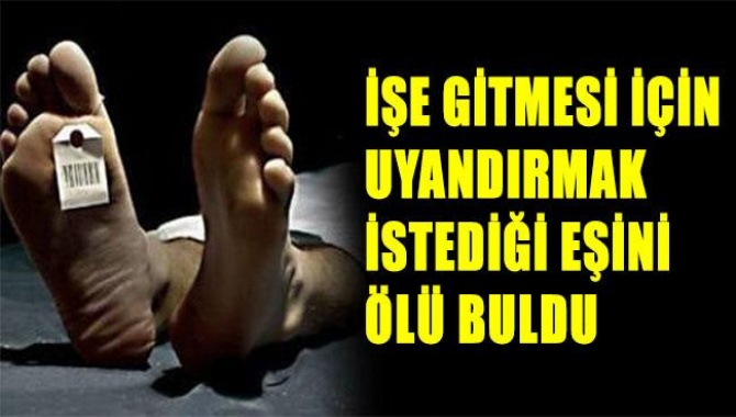 İşe Gitmesi İçin Uyandırmak İstediği Eşini Ölü Buldu