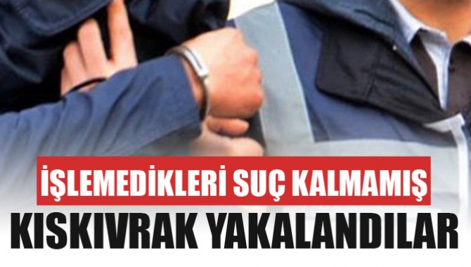 İşlemedikleri Suç Kalmamış! Kıskıvrak Yakalandılar!