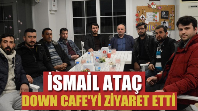 İsmail Ataç Down Cafeyi Ziyaret Etti