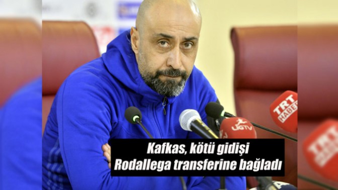 Kafkas, Kötü Gidişi Rodallega Transferine Bağladı