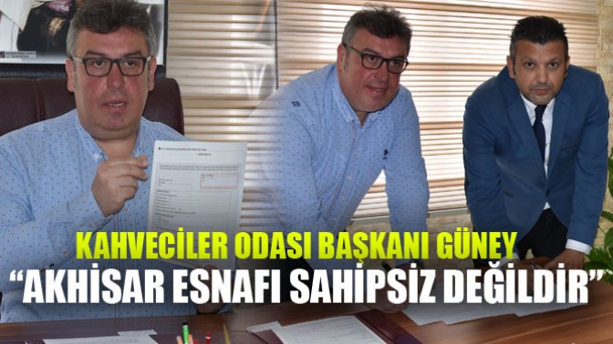 Kahveciler Odası Başkanı Güney; “Akhisar Esnafı Sahipsiz Değildir”