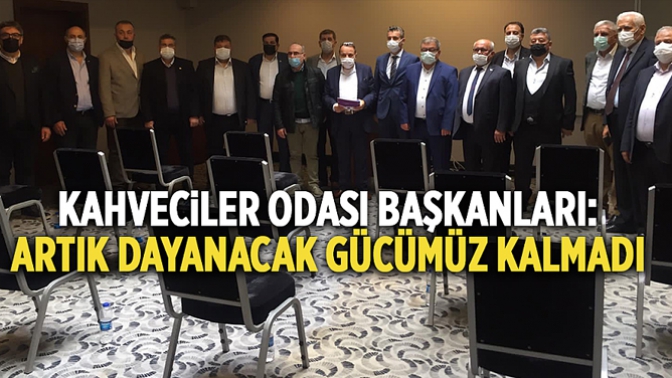 Kahveciler Odası Başkanları: Artık Dayanacak Gücümüz Kalmadı