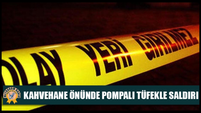 Kahvehane Önünde Pompalı Tüfekle Saldırı