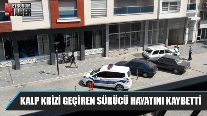 Kalp Krizi Geçiren Sürücü Hayatını Kaybetti