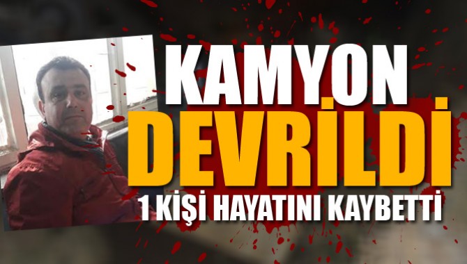 Kamyon Devrildi: 1 Ölü