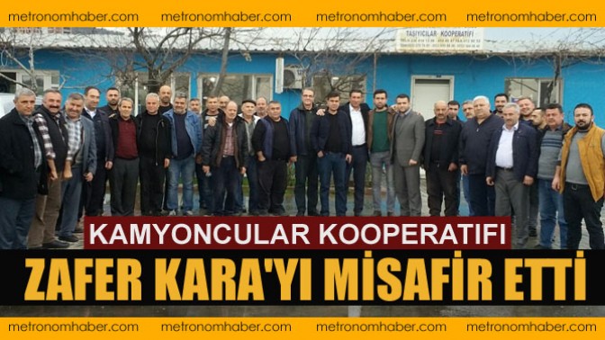 Kamyoncular Kooperatıfı Zafer Karayı Misafir Etti