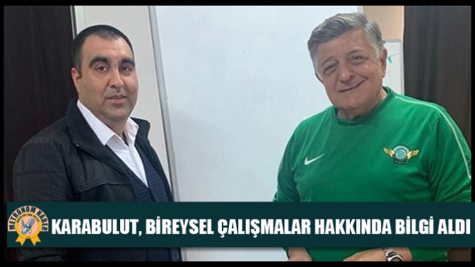 Karabulut, bireysel çalışmalar hakkında bilgi aldı