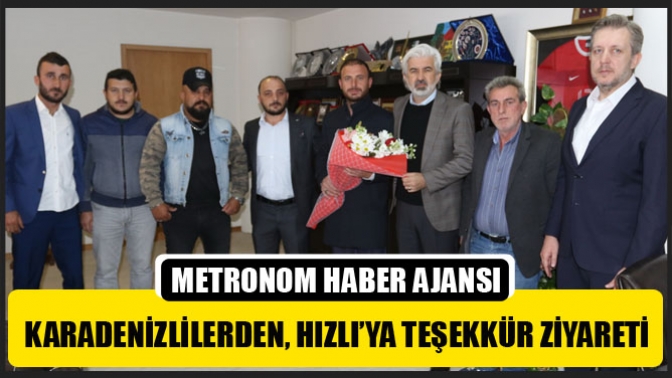 Karadenizlilerden, Hızlı’ya Teşekkür Ziyareti